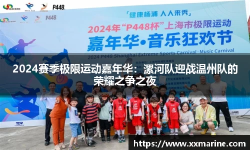 2024赛季极限运动嘉年华：漯河队迎战温州队的荣耀之争之夜