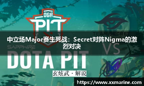 中立场Major赛生死战：Secret对阵Nigma的激烈对决