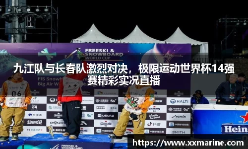 九江队与长春队激烈对决，极限运动世界杯14强赛精彩实况直播
