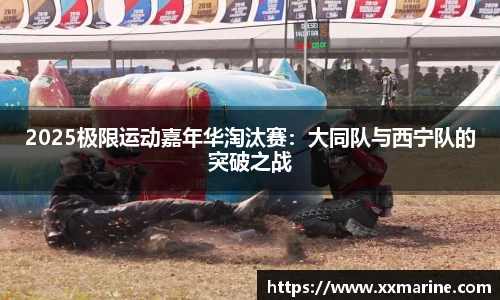 2025极限运动嘉年华淘汰赛：大同队与西宁队的突破之战