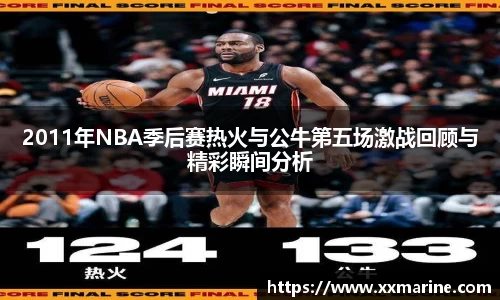 2011年NBA季后赛热火与公牛第五场激战回顾与精彩瞬间分析